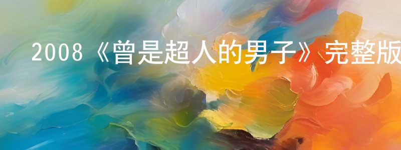陳惠興發布2008《曾是超人的男子》完整版電影/在線觀看/百度云-美劇天堂